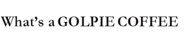 Whats a GOLPIE COFFEE