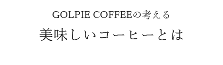 GOLPIE COFFEEの考える美味しいコーヒーとは